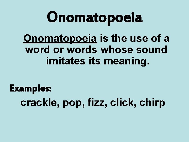 Onomatopoeia is the use of a word or words whose sound imitates its meaning.