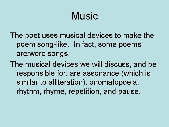 Music The poet uses musical devices to make the poem song-like. In fact, some