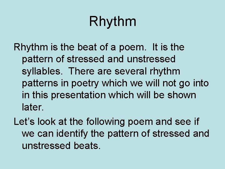 Rhythm is the beat of a poem. It is the pattern of stressed and