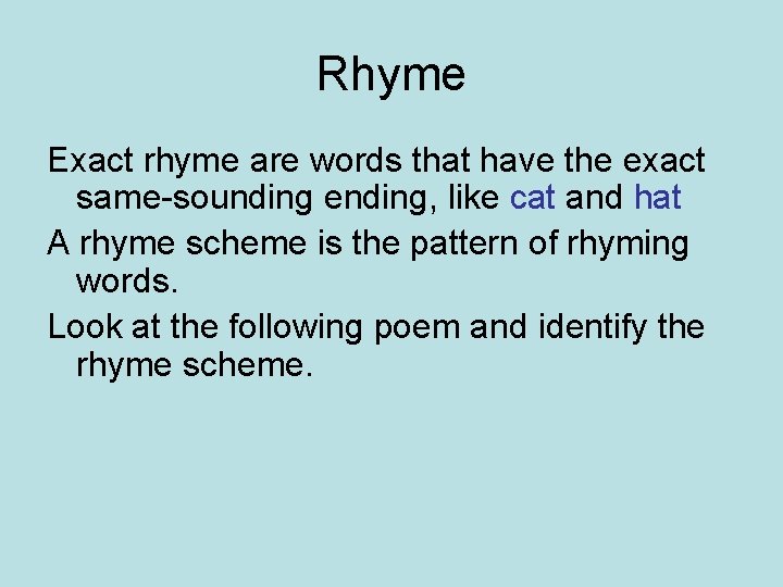 Rhyme Exact rhyme are words that have the exact same-sounding ending, like cat and