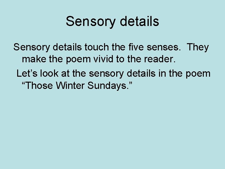 Sensory details touch the five senses. They make the poem vivid to the reader.