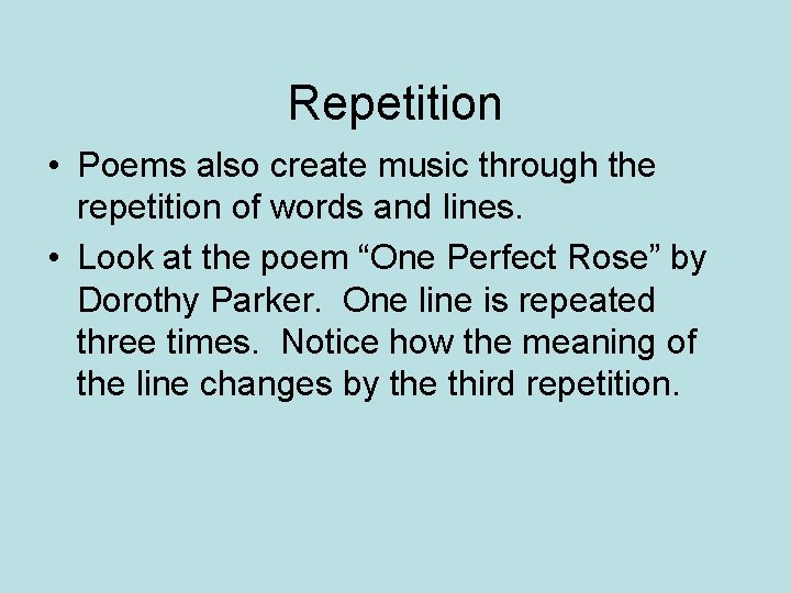 Repetition • Poems also create music through the repetition of words and lines. •