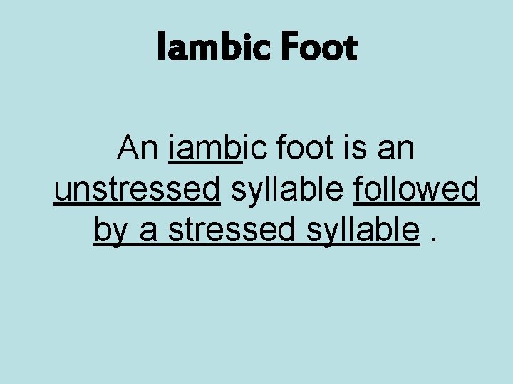 Iambic Foot An iambic foot is an unstressed syllable followed by a stressed syllable.
