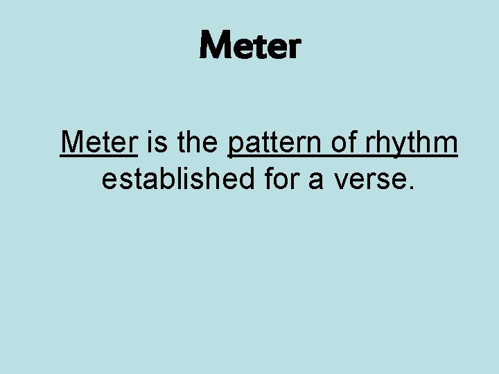 Meter is the pattern of rhythm established for a verse. 