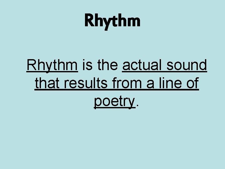 Rhythm is the actual sound that results from a line of poetry. 