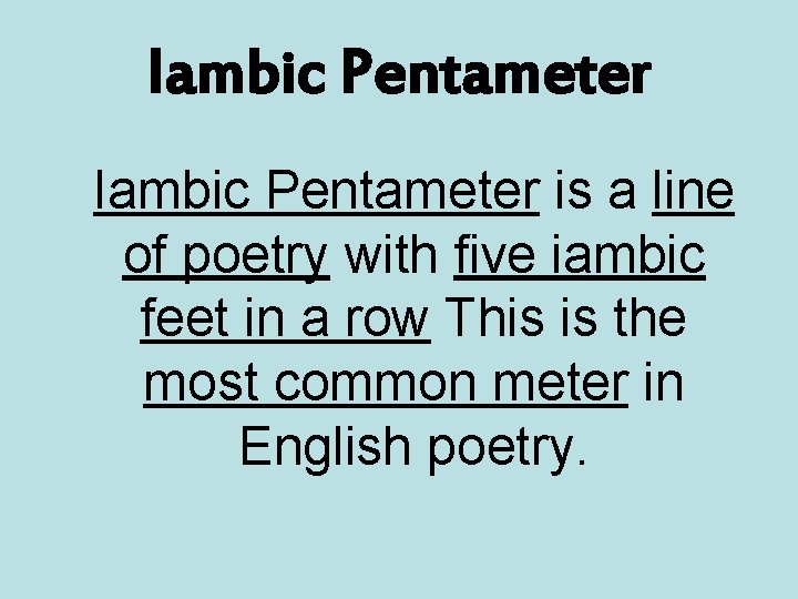 Iambic Pentameter is a line of poetry with five iambic feet in a row