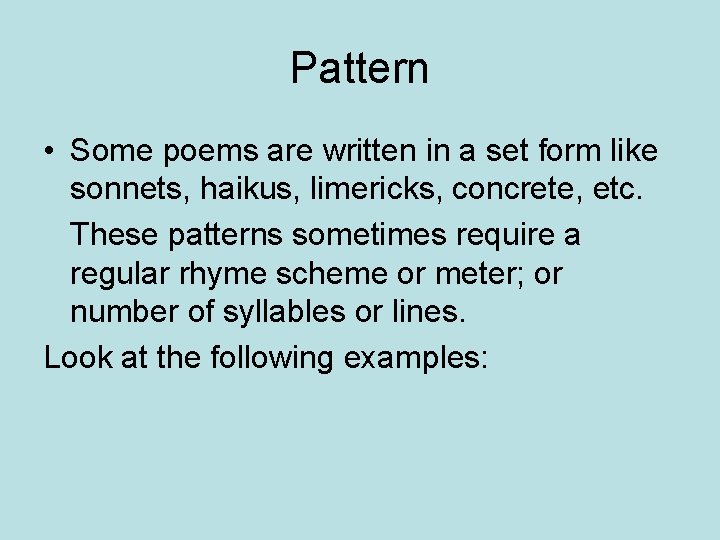 Pattern • Some poems are written in a set form like sonnets, haikus, limericks,