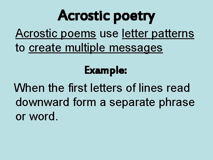 Acrostic poetry Acrostic poems use letter patterns to create multiple messages Example: When the