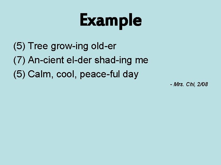 Example (5) Tree grow-ing old-er (7) An-cient el-der shad-ing me (5) Calm, cool, peace-ful