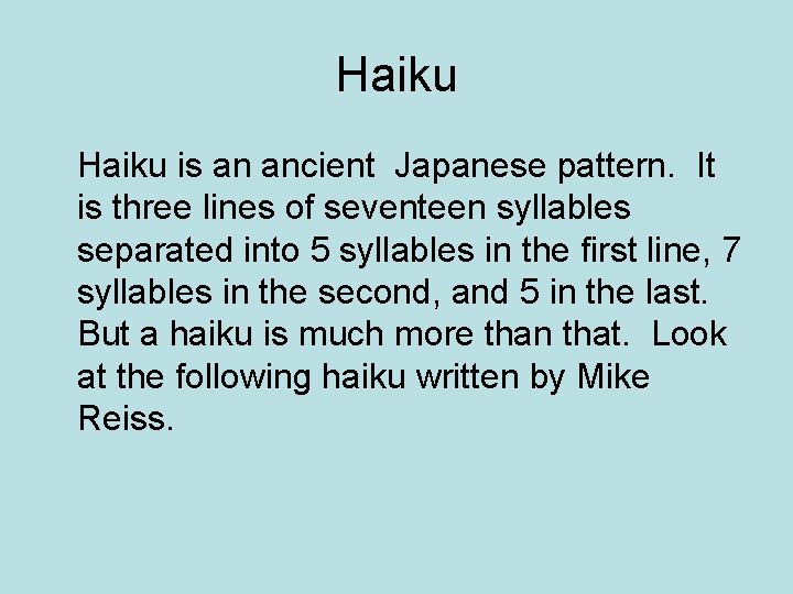 Haiku is an ancient Japanese pattern. It is three lines of seventeen syllables separated