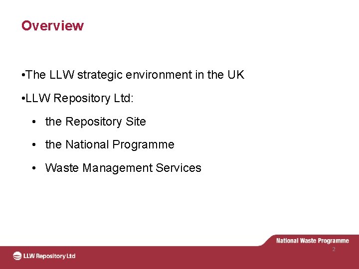 Overview • The LLW strategic environment in the UK • LLW Repository Ltd: •