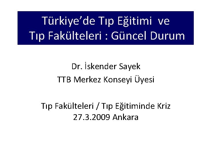 Türkiye’de Tıp Eğitimi ve Tıp Fakülteleri : Güncel Durum Dr. İskender Sayek TTB Merkez