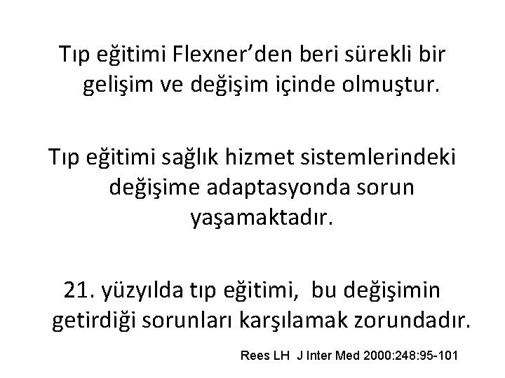 Tıp eğitimi Flexner’den beri sürekli bir gelişim ve değişim içinde olmuştur. Tıp eğitimi sağlık