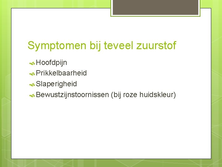 Symptomen bij teveel zuurstof Hoofdpijn Prikkelbaarheid Slaperigheid Bewustzijnstoornissen (bij roze huidskleur) 