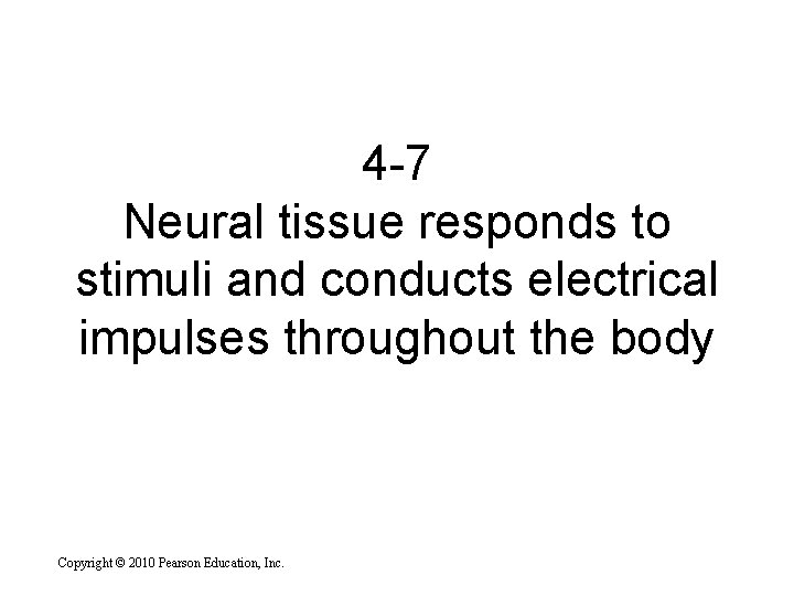 4 -7 Neural tissue responds to stimuli and conducts electrical impulses throughout the body