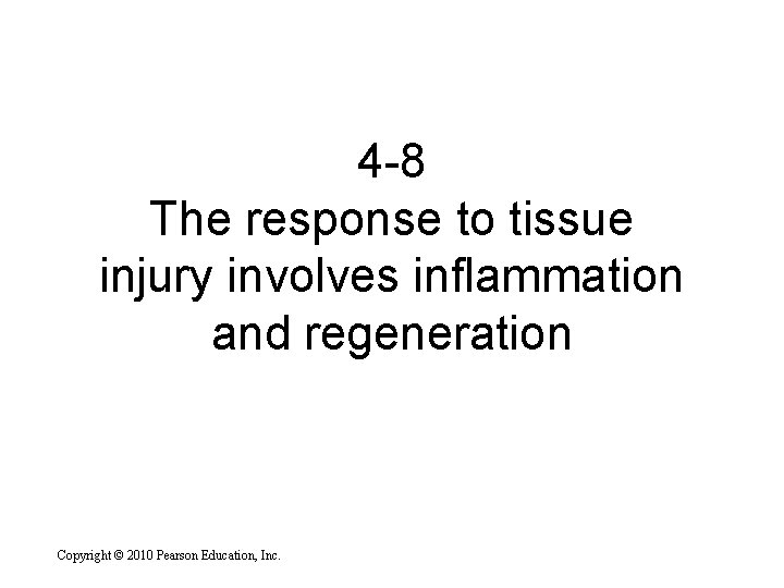 4 -8 The response to tissue injury involves inflammation and regeneration Copyright © 2010