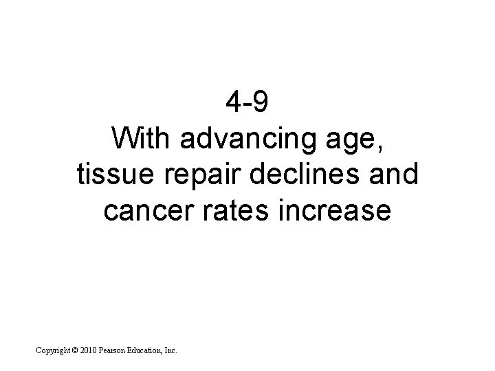 4 -9 With advancing age, tissue repair declines and cancer rates increase Copyright ©