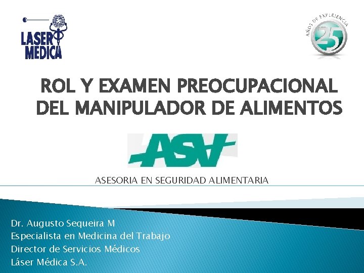 ROL Y EXAMEN PREOCUPACIONAL DEL MANIPULADOR DE ALIMENTOS ASESORIA EN SEGURIDAD ALIMENTARIA Dr. Augusto