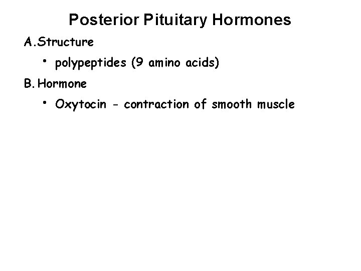 Posterior Pituitary Hormones A. Structure • polypeptides (9 amino acids) B. Hormone • Oxytocin