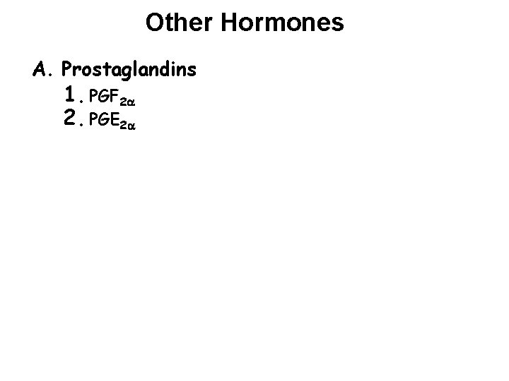 Other Hormones A. Prostaglandins 1. PGF 2 2. PGE 2 