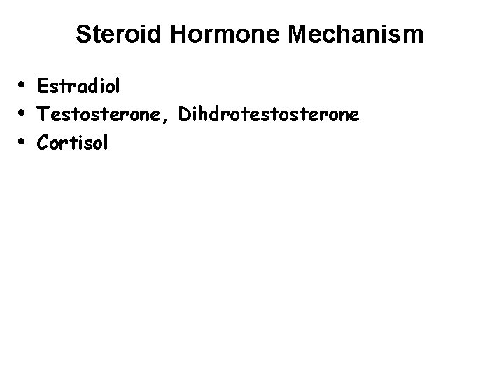 Steroid Hormone Mechanism • • • Estradiol Testosterone, Dihdrotestosterone Cortisol 