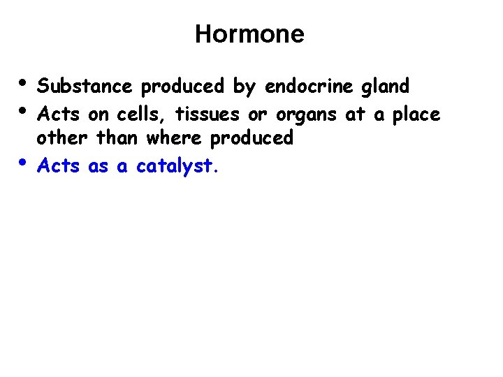 Hormone • Substance produced by endocrine gland • Acts on cells, tissues or organs