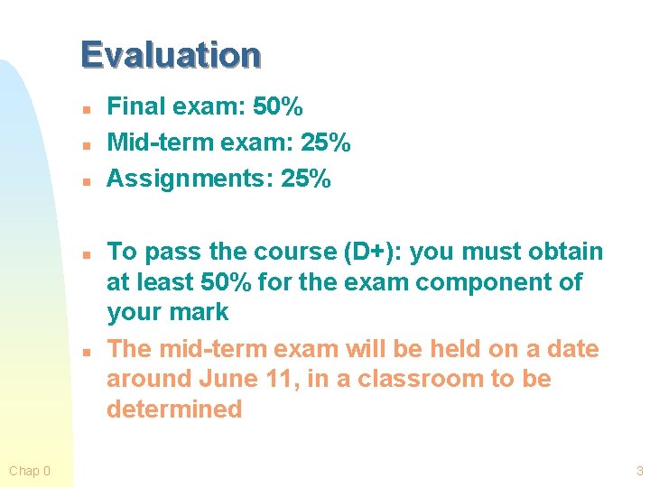 Evaluation n n Chap 0 Final exam: 50% Mid-term exam: 25% Assignments: 25% To
