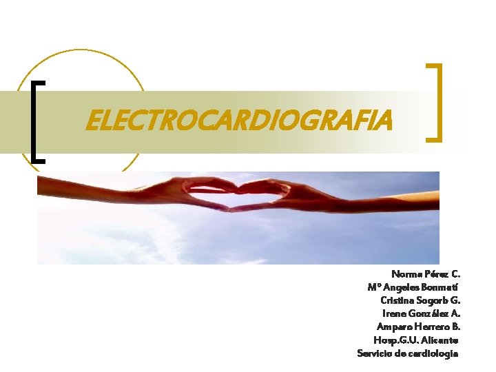 ELECTROCARDIOGRAFIA Norma Pérez C. Mº Angeles Bonmatí Cristina Sogorb G. Irene González A. Amparo