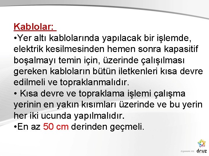 Kablolar: • Yer altı kablolarında yapılacak bir işlemde, elektrik kesilmesinden hemen sonra kapasitif boşalmayı