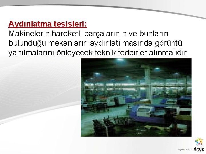 Aydınlatma tesisleri: Makinelerin hareketli parçalarının ve bunların bulunduğu mekanların aydınlatılmasında görüntü yanılmalarını önleyecek teknik