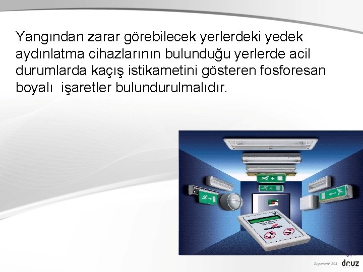 Yangından zarar görebilecek yerlerdeki yedek aydınlatma cihazlarının bulunduğu yerlerde acil durumlarda kaçış istikametini gösteren