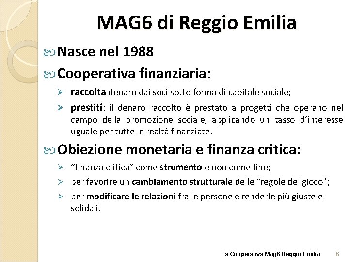 MAG 6 di Reggio Emilia Nasce nel 1988 Cooperativa finanziaria: raccolta denaro dai soci