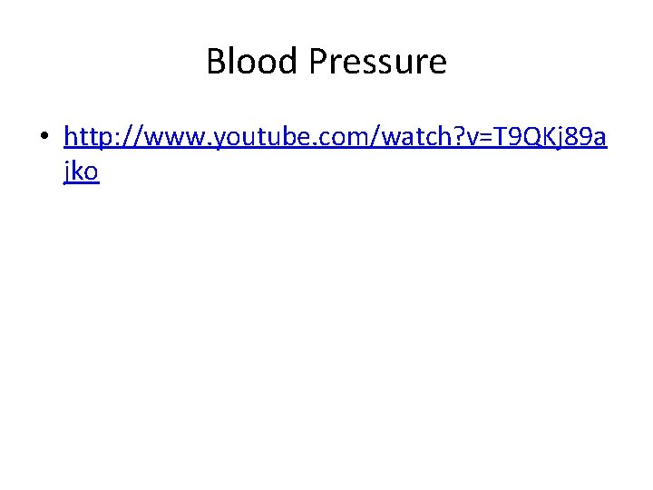 Blood Pressure • http: //www. youtube. com/watch? v=T 9 QKj 89 a jko 
