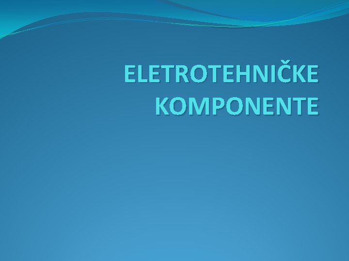 ELETROTEHNIČKE KOMPONENTE 