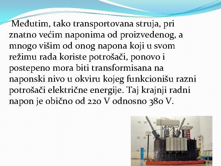 Međutim, tako transportovana struja, pri znatno većim naponima od proizvedenog, a mnogo višim od