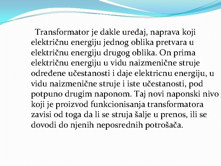 Transformator je dakle uređaj, naprava koji električnu energiju jednog oblika pretvara u električnu energiju