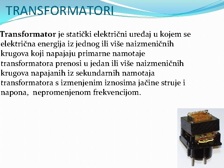 TRANSFORMATORI Transformator je statički električni uređaj u kojem se električna energija iz jednog ili