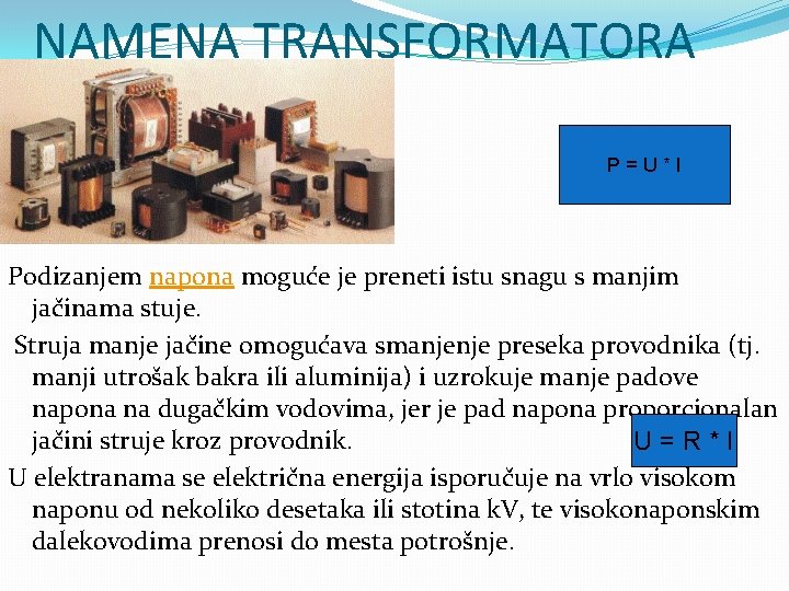 NAMENA TRANSFORMATORA P=U*I Podizanjem napona moguće je preneti istu snagu s manjim jačinama stuje.