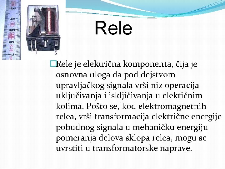 RELE Rele �Rele je električna komponenta, čija je osnovna uloga da pod dejstvom upravljačkog