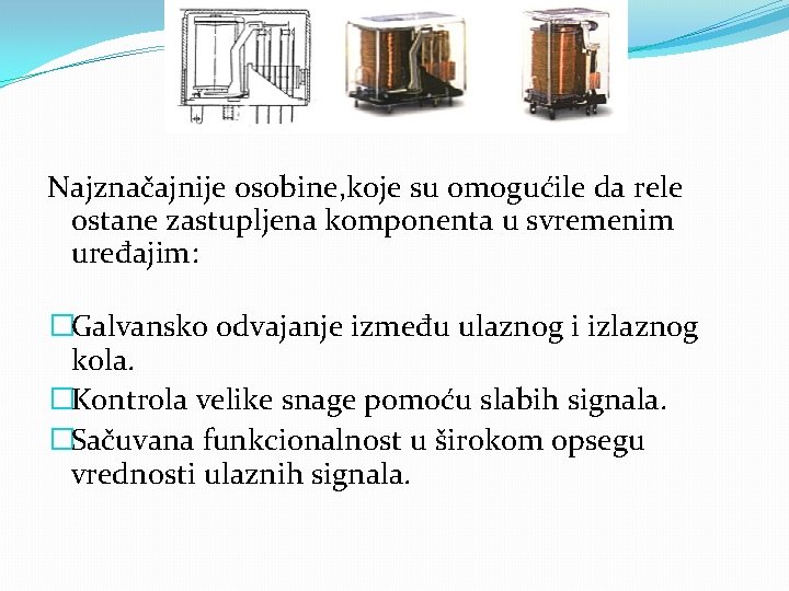 Najznačajnije osobine, koje su omogućile da rele ostane zastupljena komponenta u svremenim uređajim: �Galvansko