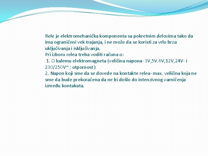 Rele je elektromehanička komponenta sa pokretnim delovima tako da ima ograničeni vek trajanja, i