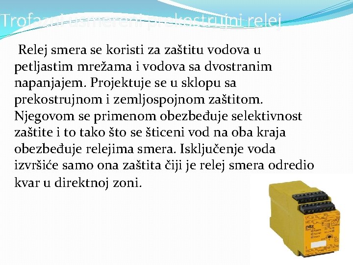 Trofazni usmereni prekostrujni relej Relej smera se koristi za zaštitu vodova u petljastim mrežama Trofazni usmereni prekostrujni relej Relej smera se koristi za zaštitu vodova u petljastim mrežama