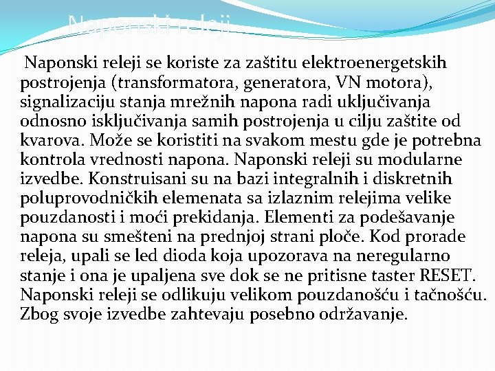 Naponski releji se koriste za zaštitu elektroenergetskih postrojenja (transformatora, generatora, VN motora), signalizaciju stanja