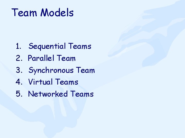 Team Models 1. Sequential Teams 2. Parallel Team 3. Synchronous Team 4. Virtual Teams