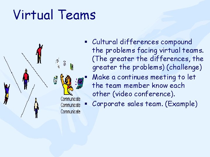 Virtual Teams § Cultural differences compound the problems facing virtual teams. (The greater the