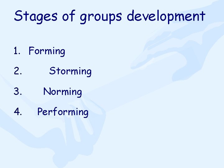 Stages of groups development 1. Forming 2. Storming 3. Norming 4. Performing 