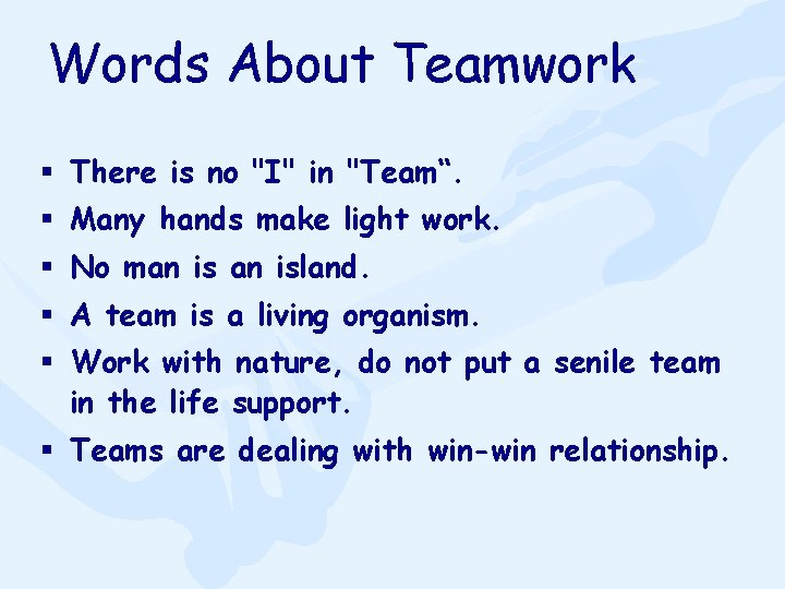 Words About Teamwork § There is no "I" in "Team“. § Many hands make