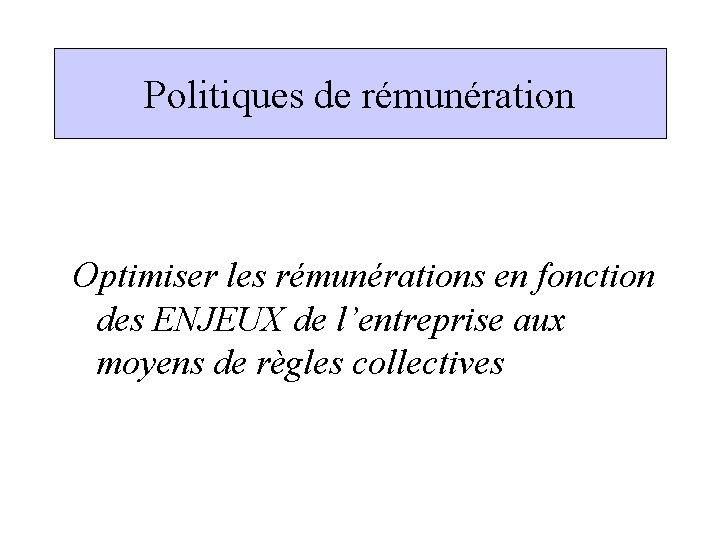 Politiques de rémunération Optimiser les rémunérations en fonction des ENJEUX de l’entreprise aux moyens