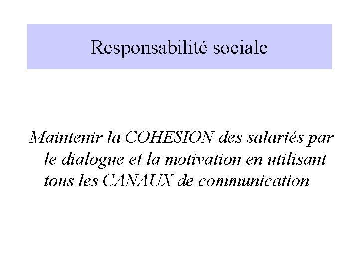Responsabilité sociale Maintenir la COHESION des salariés par le dialogue et la motivation en