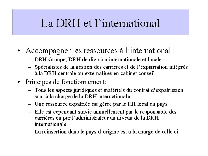 La DRH et l’international • Accompagner les ressources à l’international : – DRH Groupe,